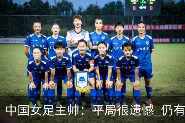 中国女足主帅：平局很遗憾 仍有信心以小组头名出线